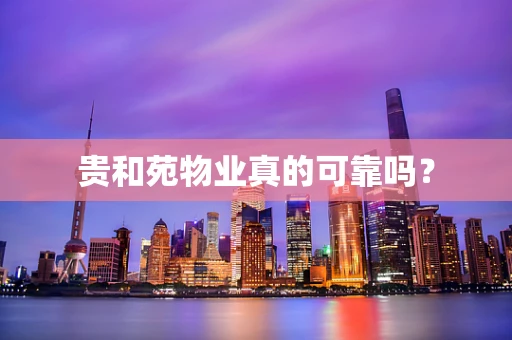 贵和苑物业真的可靠吗？