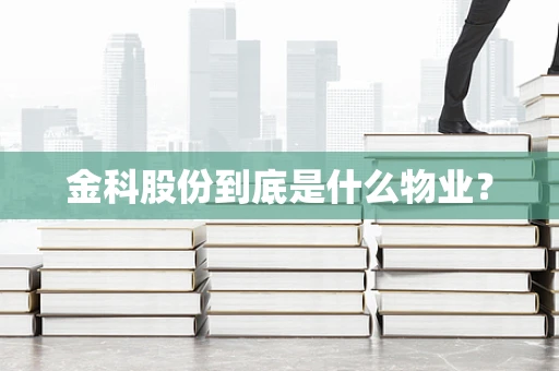 金科股份到底是什么物业？