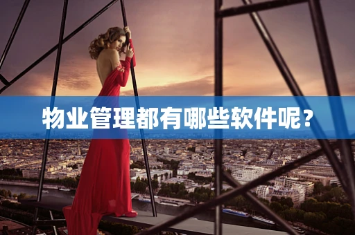 物业管理都有哪些软件呢？