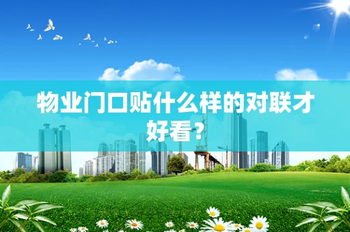 物业门口贴什么样的对联才好看？