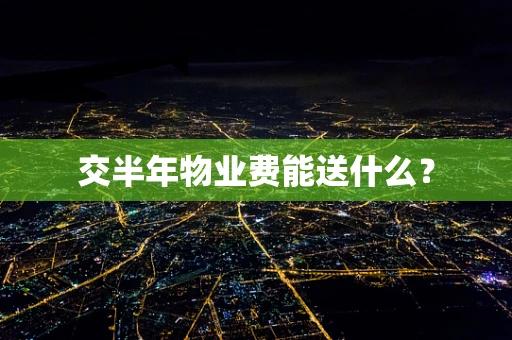 交半年物业费能送什么？