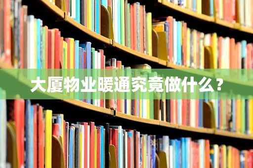 大厦物业暖通究竟做什么？