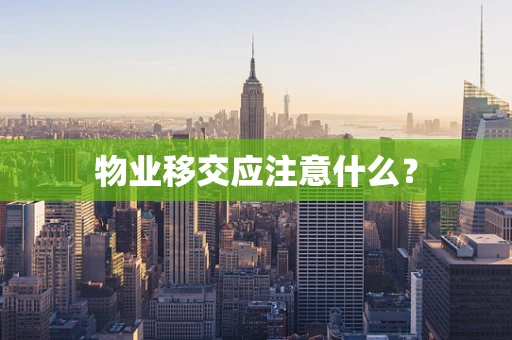 物业移交应注意什么？