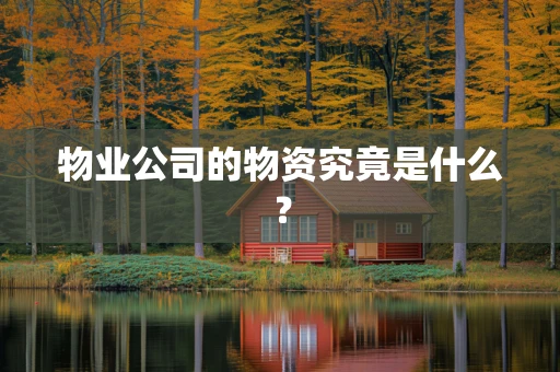 物业公司的物资究竟是什么？