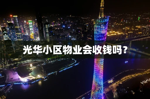 光华小区物业会收钱吗？