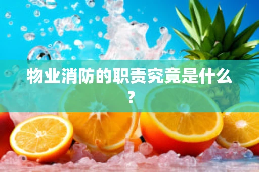 物业消防的职责究竟是什么？