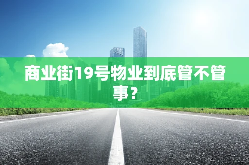 商业街19号物业到底管不管事？