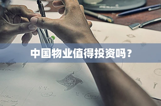 中国物业值得投资吗？