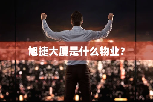 旭捷大厦是什么物业？