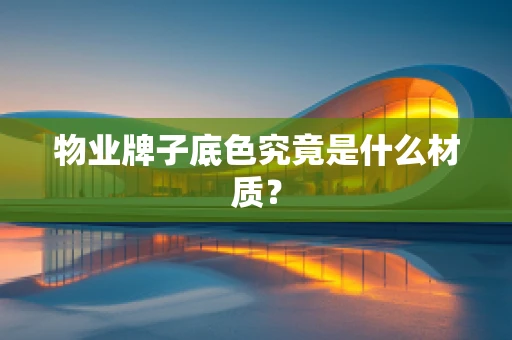 物业牌子底色究竟是什么材质？