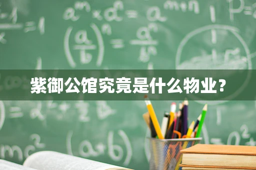 紫御公馆究竟是什么物业？