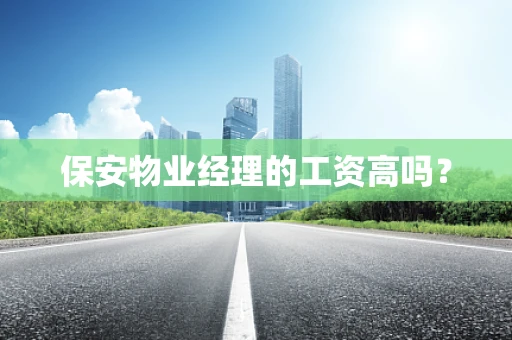 保安物业经理的工资高吗？