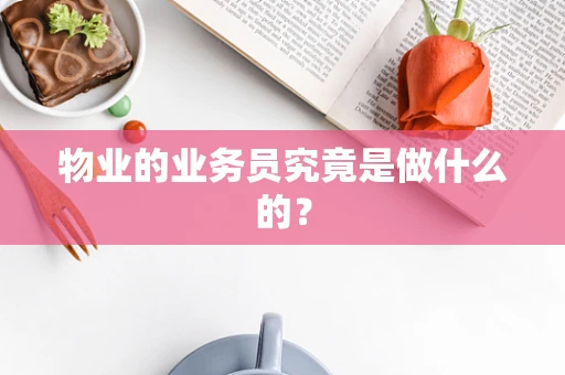 物业的业务员究竟是做什么的？