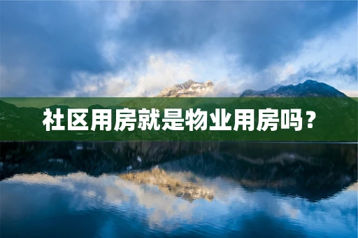 社区用房就是物业用房吗？