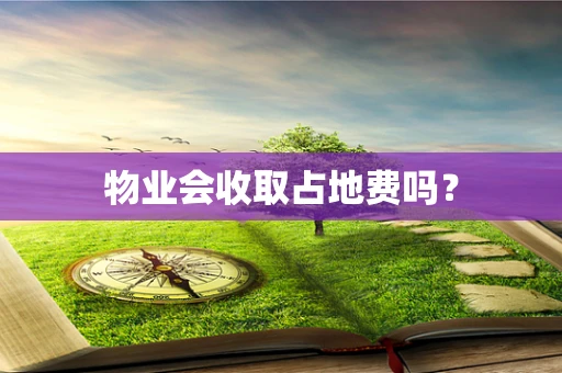 物业会收取占地费吗？