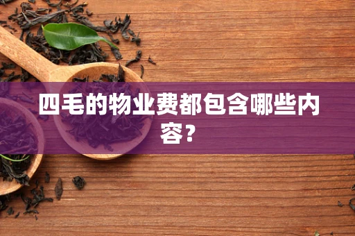 四毛的物业费都包含哪些内容？