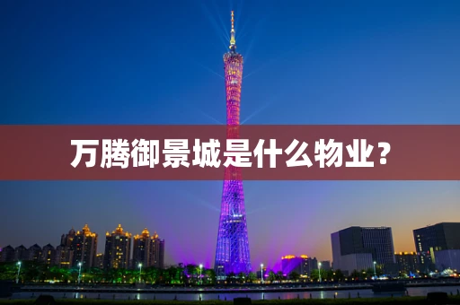 万腾御景城是什么物业？