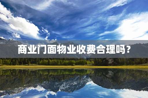 商业门面物业收费合理吗？