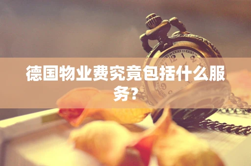 德国物业费究竟包括什么服务？