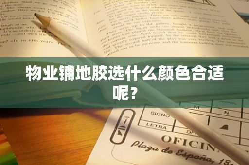 物业铺地胶选什么颜色合适呢？