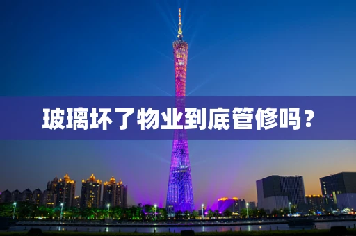 玻璃坏了物业到底管修吗？