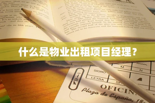 什么是物业出租项目经理？