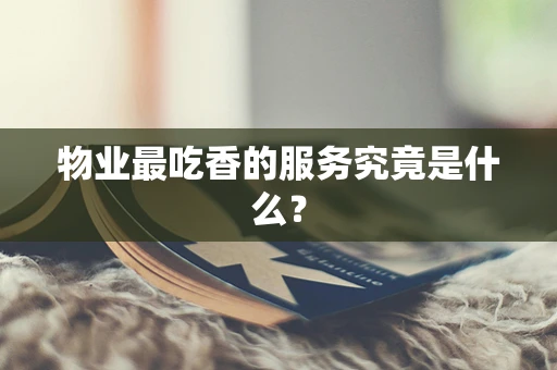 物业最吃香的服务究竟是什么？