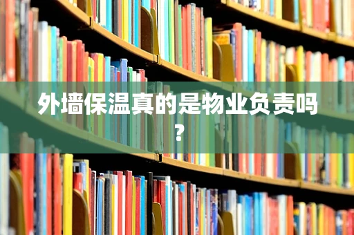外墙保温真的是物业负责吗？