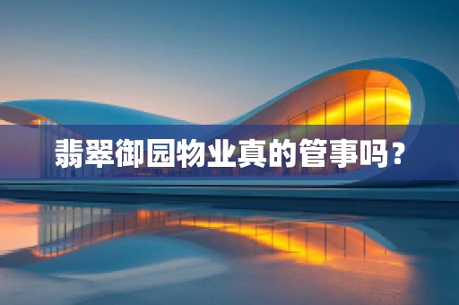 翡翠御园物业真的管事吗？