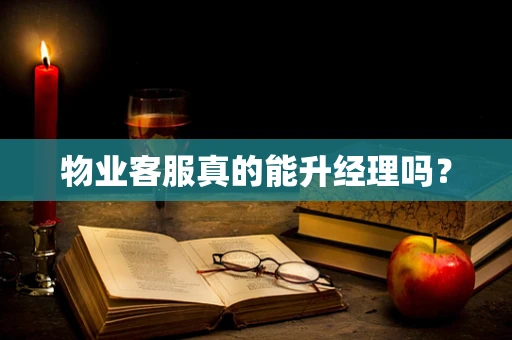 物业客服真的能升经理吗？