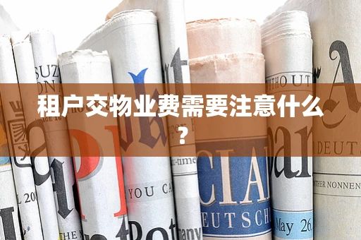 租户交物业费需要注意什么？