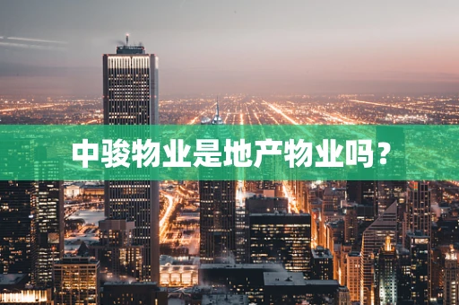 中骏物业是地产物业吗？