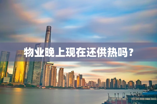 物业晚上现在还供热吗？