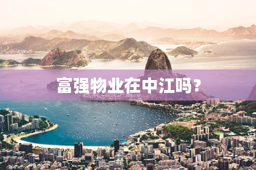 富强物业在中江吗？