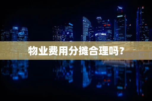 物业费用分摊合理吗？
