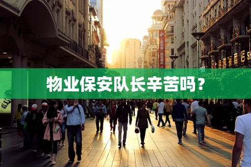 物业保安队长辛苦吗？