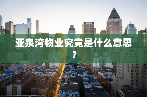 亚泉湾物业究竟是什么意思？