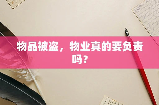 物品被盗，物业真的要负责吗？