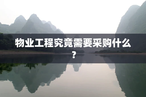物业工程究竟需要采购什么？