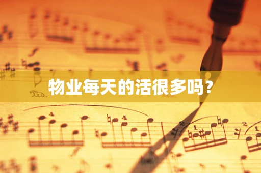 物业每天的活很多吗？