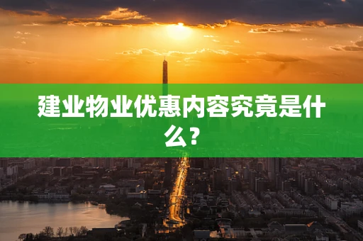 建业物业优惠内容究竟是什么？