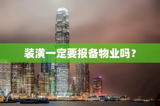 装潢一定要报备物业吗？