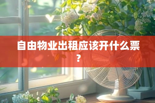 自由物业出租应该开什么票？