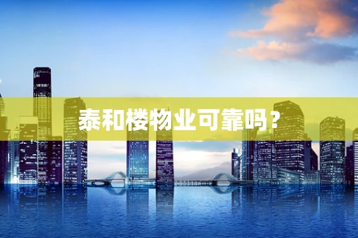 泰和楼物业可靠吗？