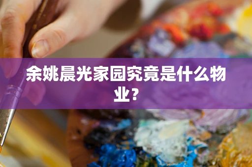 余姚晨光家园究竟是什么物业？