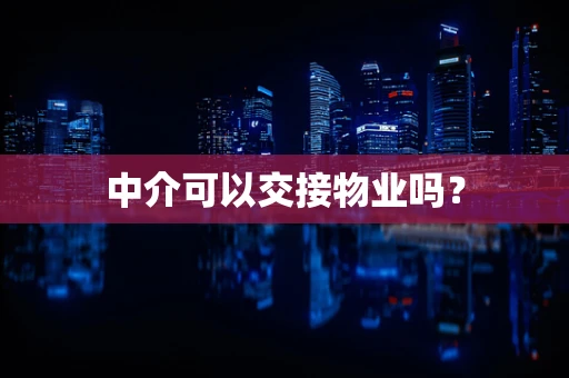 中介可以交接物业吗？