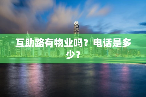 互助路有物业吗？电话是多少？