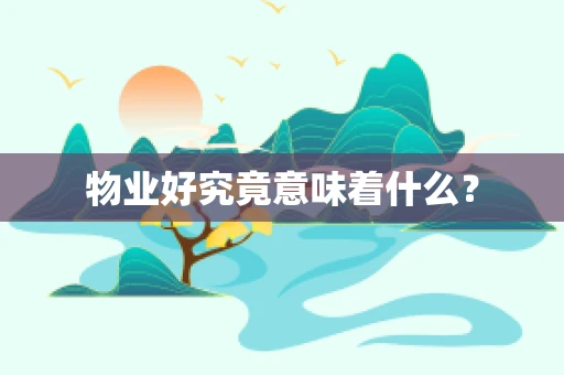 物业好究竟意味着什么？