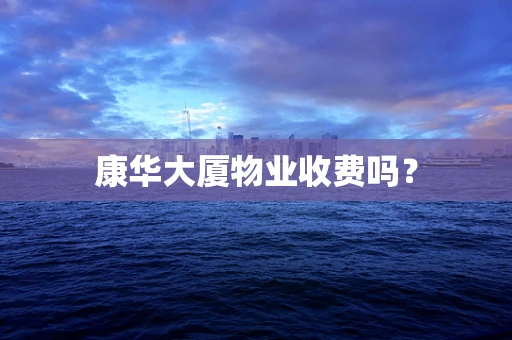 康华大厦物业收费吗？