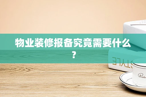 物业装修报备究竟需要什么？